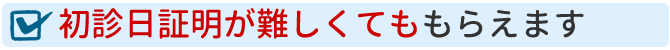 初診日証明が難しくてももらえます